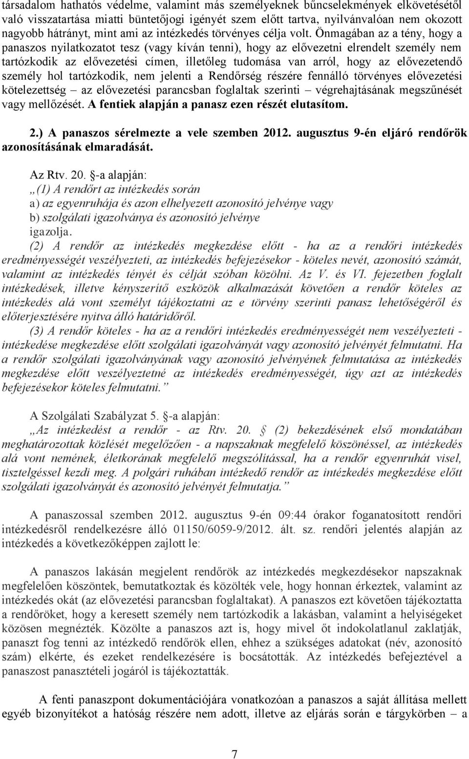Önmagában az a tény, hogy a panaszos nyilatkozatot tesz (vagy kíván tenni), hogy az elővezetni elrendelt személy nem tartózkodik az elővezetési címen, illetőleg tudomása van arról, hogy az