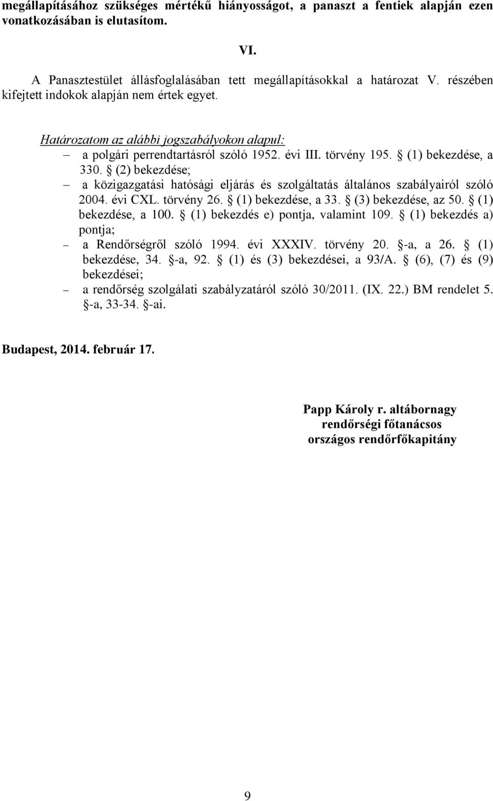 (2) bekezdése; a közigazgatási hatósági eljárás és szolgáltatás általános szabályairól szóló 2004. évi CXL. törvény 26. (1) bekezdése, a 33. (3) bekezdése, az 50. (1) bekezdése, a 100.