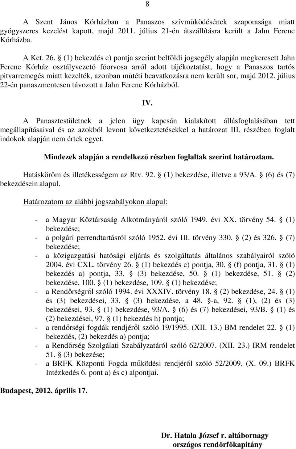 műtéti beavatkozásra nem került sor, majd 2012. július 22-én panaszmentesen távozott a Jahn Ferenc Kórházból. IV.