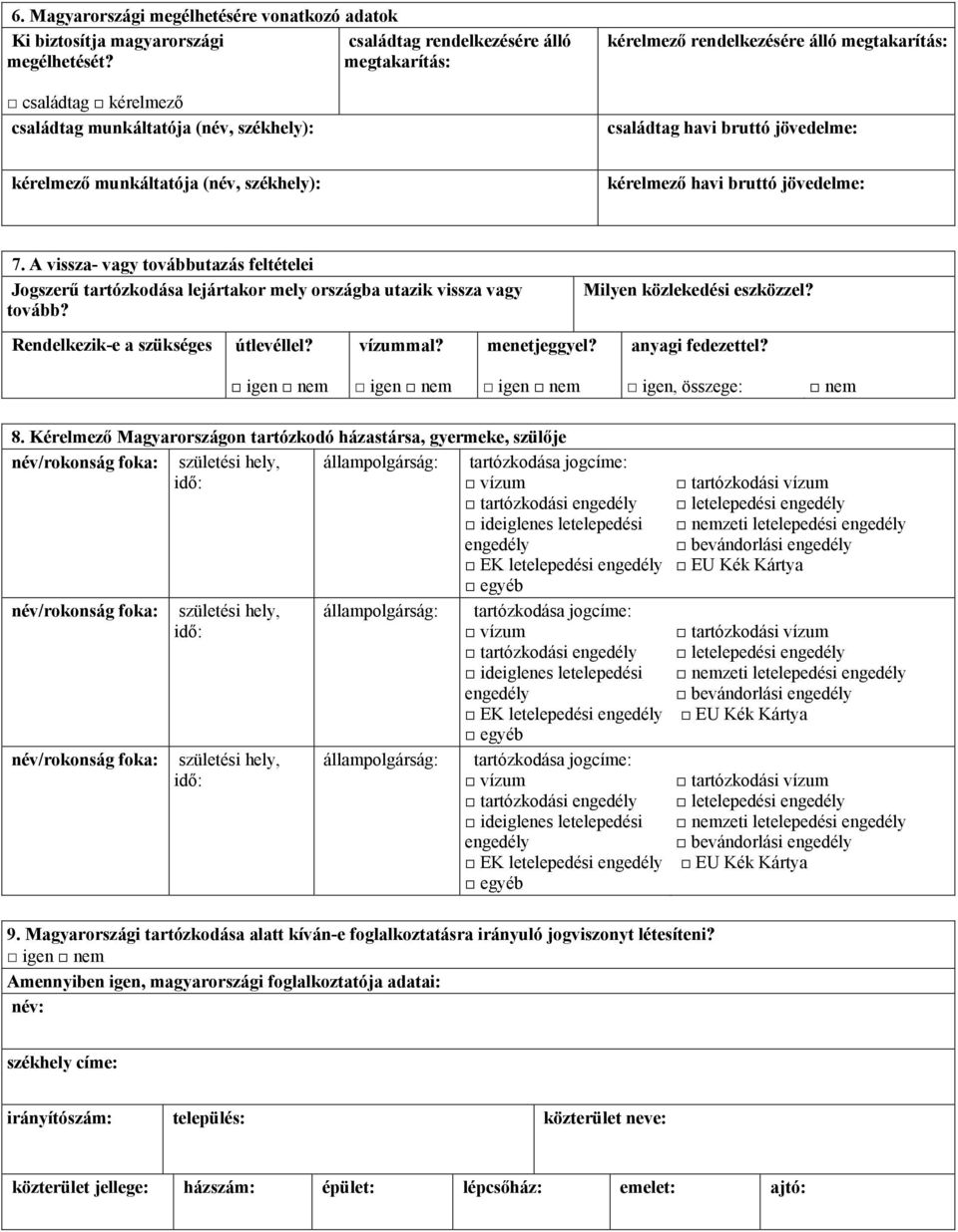 munkáltatója (név, székhely): kérelmező havi bruttó jövedelme: 7. A vissza- vagy továbbutazás feltételei Jogszerű tartózkodása lejártakor mely országba utazik vissza vagy tovább?