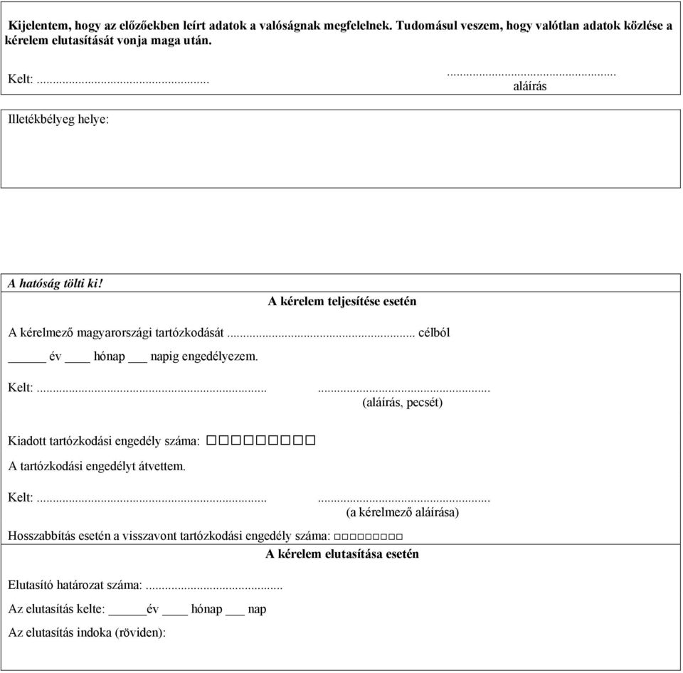 Kelt:...... (aláírás, pecsét) Kiadott tartózkodási engedély száma: A tartózkodási engedélyt átvettem. Kelt:.