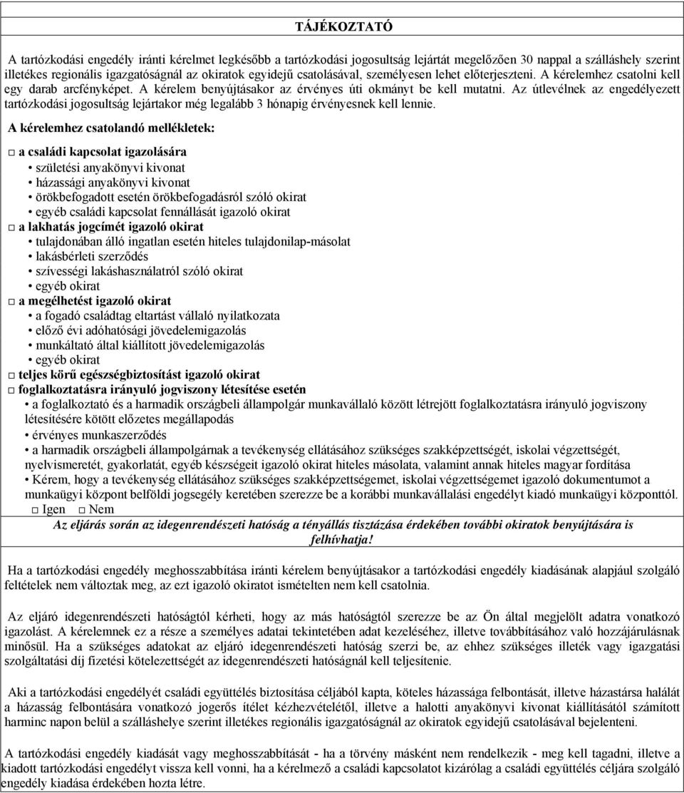 Az útlevélnek az engedélyezett tartózkodási jogosultság lejártakor még legalább 3 hónapig érvényesnek kell lennie.