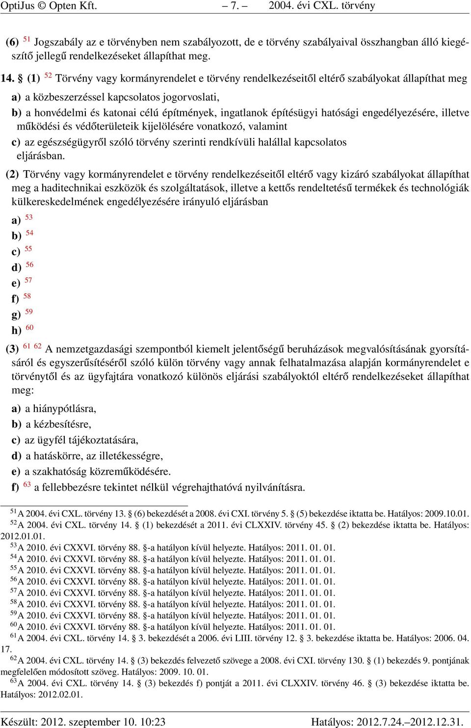 építésügyi hatósági engedélyezésére, illetve működési és védőterületeik kijelölésére vonatkozó, valamint c) az egészségügyről szóló törvény szerinti rendkívüli halállal kapcsolatos eljárásban.