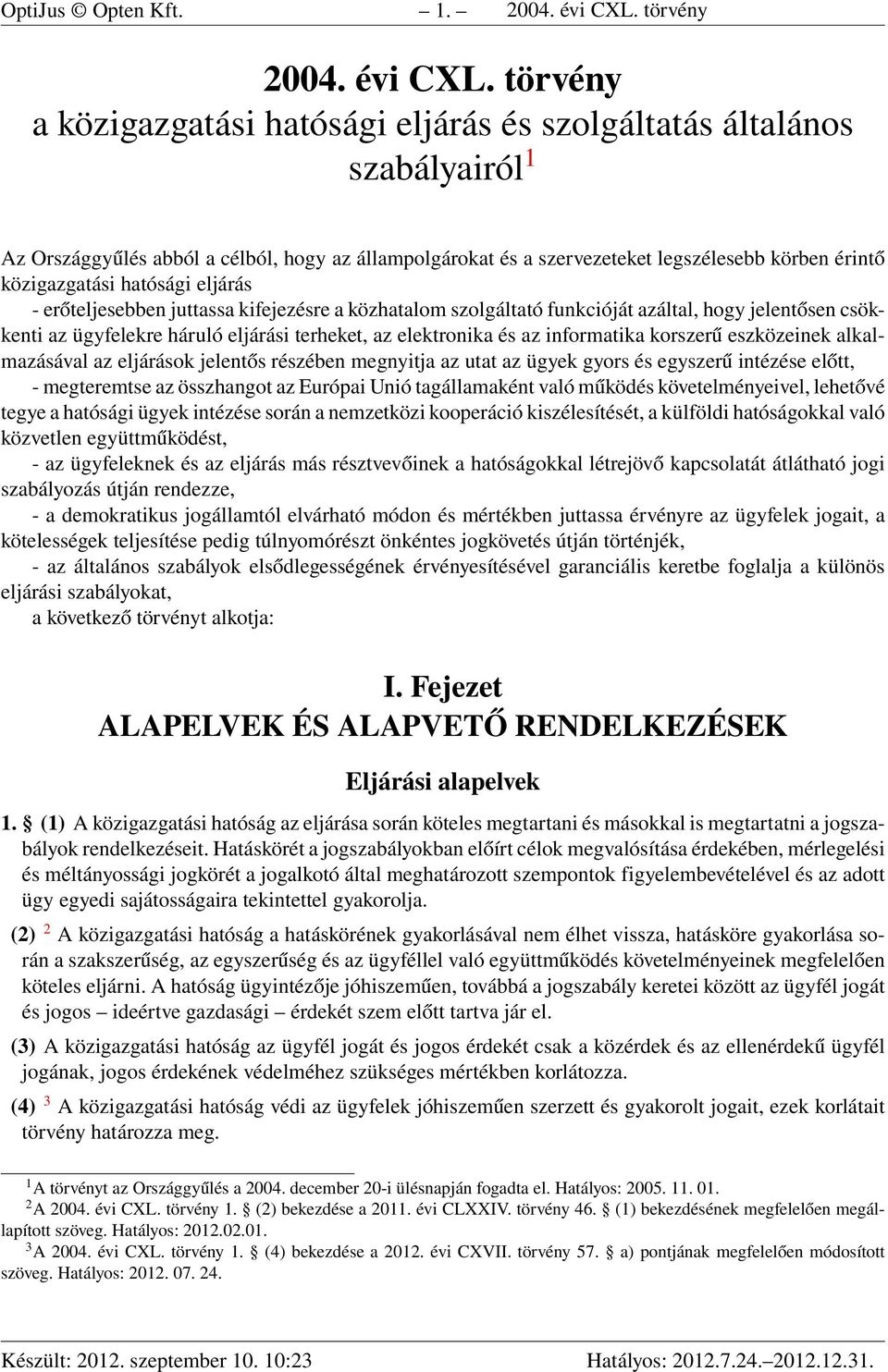 törvény a közigazgatási hatósági eljárás és szolgáltatás általános szabályairól 1 Az Országgyűlés abból a célból, hogy az állampolgárokat és a szervezeteket legszélesebb körben érintő közigazgatási