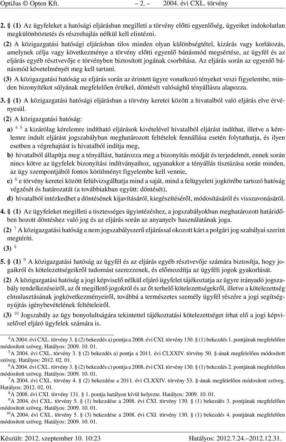 (2) A közigazgatási hatósági eljárásban tilos minden olyan különbségtétel, kizárás vagy korlátozás, amelynek célja vagy következménye a törvény előtti egyenlő bánásmód megsértése, az ügyfél és az