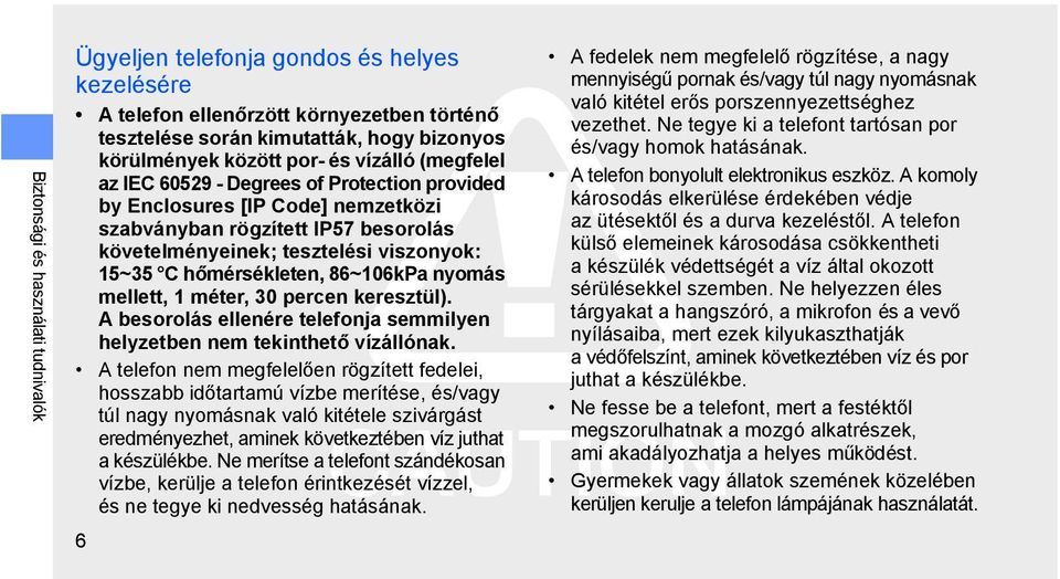 86~106kPa nyomás mellett, 1 méter, 30 percen keresztül). A besorolás ellenére telefonja semmilyen helyzetben nem tekinthető vízállónak.