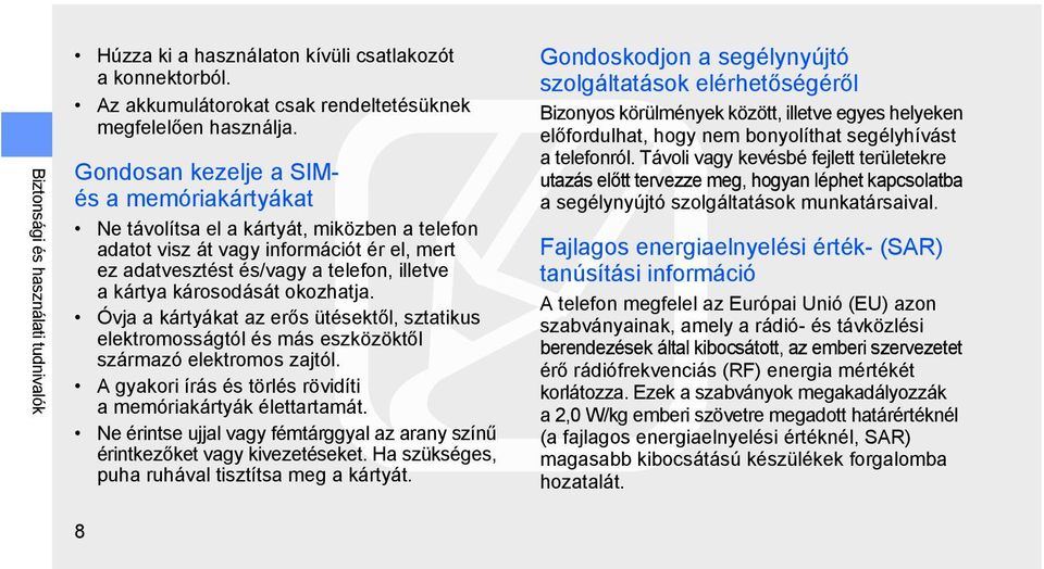 okozhatja. Óvja a kártyákat az erős ütésektől, sztatikus elektromosságtól és más eszközöktől származó elektromos zajtól. A gyakori írás és törlés rövidíti a memóriakártyák élettartamát.