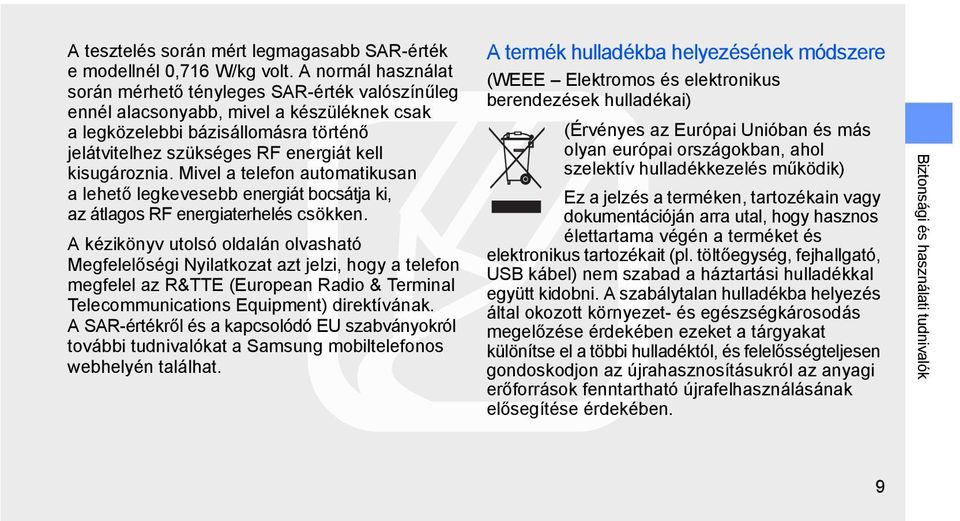 kisugároznia. Mivel a telefon automatikusan a lehető legkevesebb energiát bocsátja ki, az átlagos RF energiaterhelés csökken.