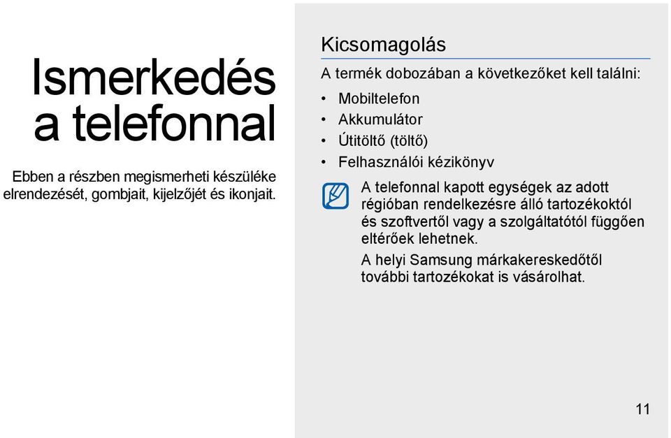 Felhasználói kézikönyv A telefonnal kapott egységek az adott régióban rendelkezésre álló tartozékoktól és