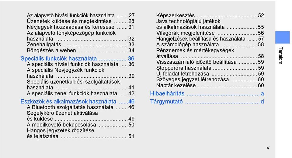 ..39 Speciális üzenetküldési szolgáltatások használata...41 A speciális zenei funkciók használata... 42 Eszközök és alkalmazások használata...46 A Bluetooth szolgáltatás használata.