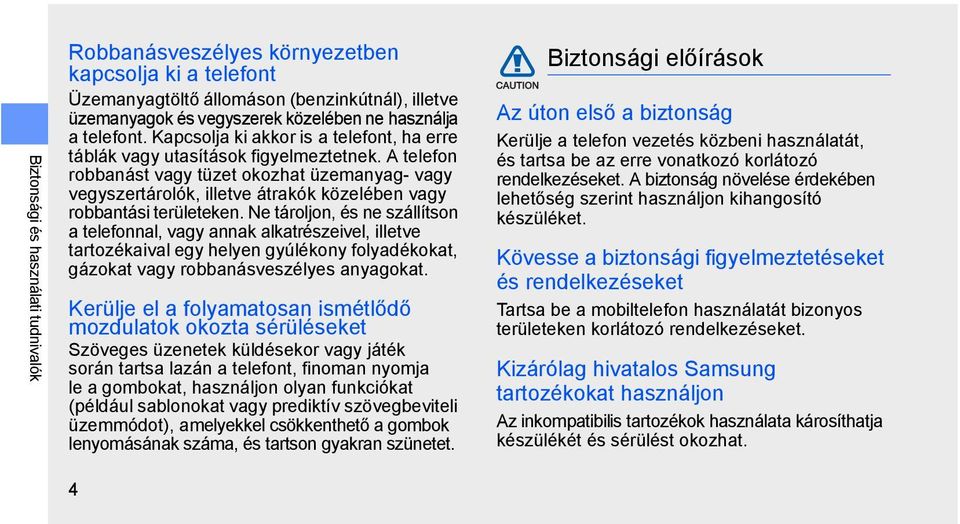 A telefon robbanást vagy tüzet okozhat üzemanyag- vagy vegyszertárolók, illetve átrakók közelében vagy robbantási területeken.