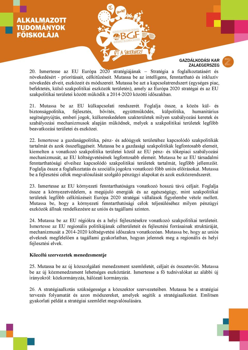 Mutassa be azt a kapcsolatrendszert (egységes piac, befektetés, külső szakpolitikai eszközök területén), amely az Európa 2020 stratégai és az EU szakpolitikai területei között működik a 2014-2020