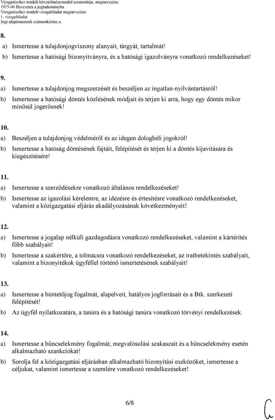 a) Beszéljen a tulajdonjog védelméről és az idegen dologbéli jogokról! b) Ismertesse a hatóság döntésének fajtáit, felépítését és térjen ki a döntés kijavítására és kiegészítésére! 11.