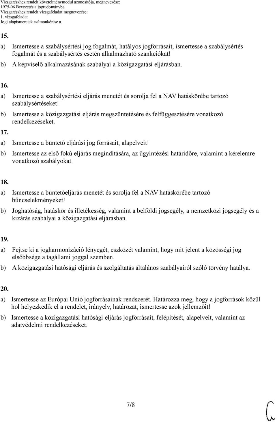 b) Ismertesse a közigazgatási eljárás megszüntetésére és felfüggesztésére vonatkozó rendelkezéseket. 17. a) Ismertesse a büntető eljárási jog forrásait, alapelveit!