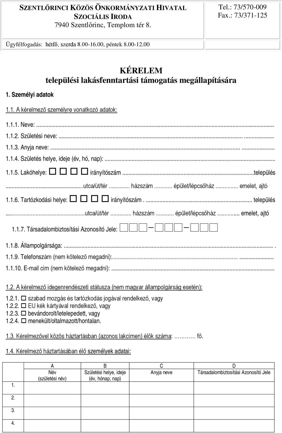 Születés helye, ideje (év, hó, nap):... 1.1.5. Lakóhelye: irányítószám...település...utca/út/tér... házszám... épület/lépcsőház... emelet, ajtó 1.1.6. Tartózkodási helye: irányítószám.... település.