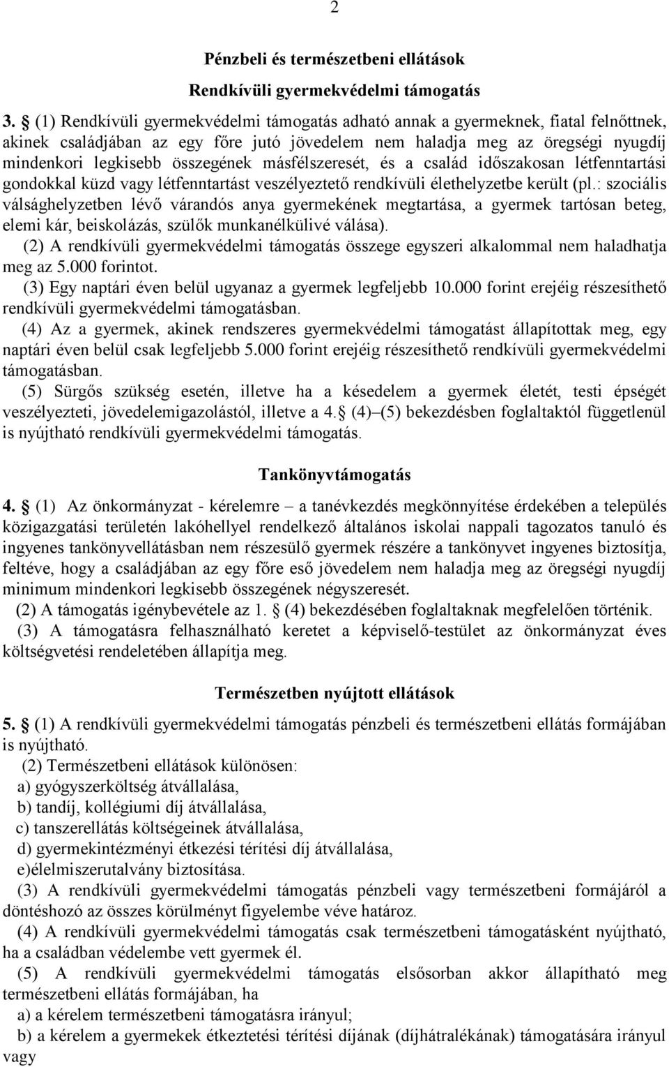 másfélszeresét, és a család időszakosan létfenntartási gondokkal küzd vagy létfenntartást veszélyeztető rendkívüli élethelyzetbe került (pl.