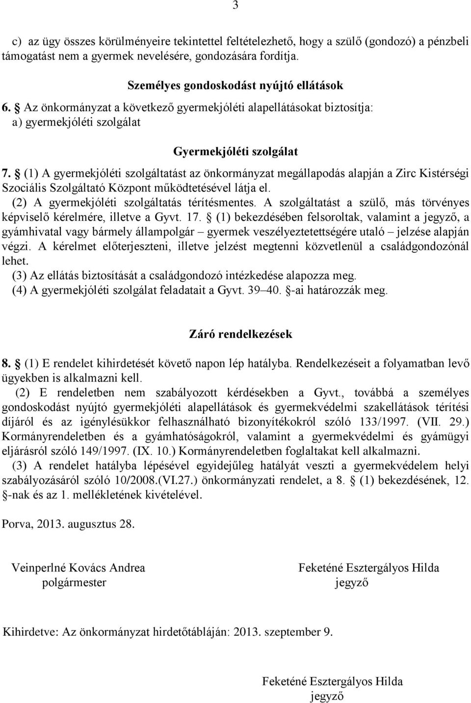 (1) A gyermekjóléti szolgáltatást az önkormányzat megállapodás alapján a Zirc Kistérségi Szociális Szolgáltató Központ működtetésével látja el. (2) A gyermekjóléti szolgáltatás térítésmentes.