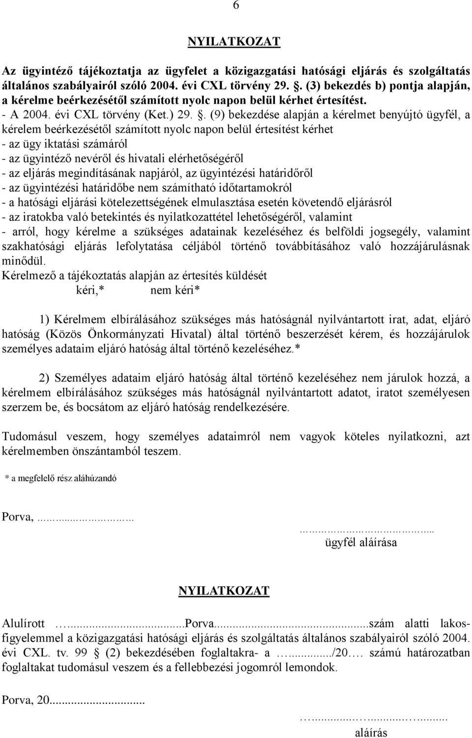 . (9) bekezdése alapján a kérelmet benyújtó ügyfél, a kérelem beérkezésétől számított nyolc napon belül értesítést kérhet - az ügy iktatási számáról - az ügyintéző nevéről és hivatali elérhetőségéről