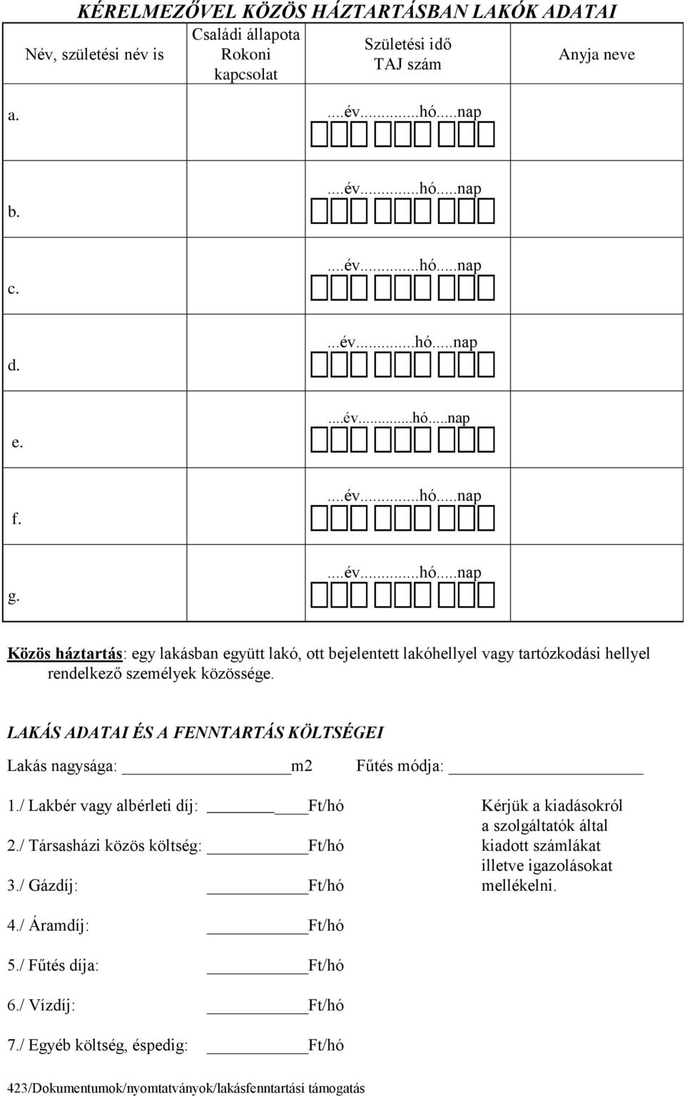 LAKÁS ADATAI ÉS A FENNTARTÁS KÖLTSÉGEI Lakás nagysága: m2 Fűtés módja: 1/ Lakbér vagy albérleti díj: Ft/hó Kérjük a kiadásokról a szolgáltatók által 2/ Társasházi