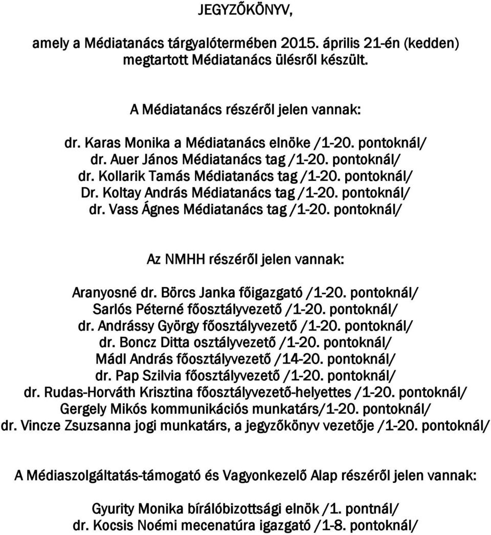 pontoknál/ Az NMHH részéről jelen vannak: Aranyosné dr. Börcs Janka főigazgató /1-20. pontoknál/ Sarlós Péterné főosztályvezető /1-20. pontoknál/ dr. Andrássy György főosztályvezető /1-20.