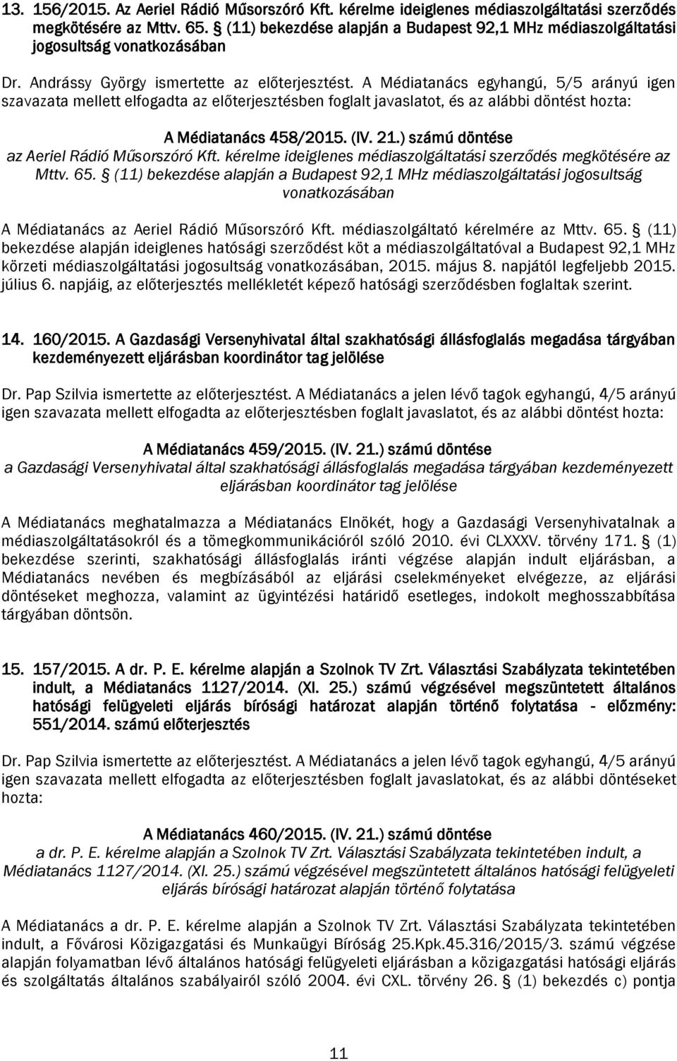 A Médiatanács egyhangú, 5/5 arányú igen szavazata mellett elfogadta az előterjesztésben foglalt javaslatot, és az alábbi döntést hozta: A Médiatanács 458/2015. (IV. 21.