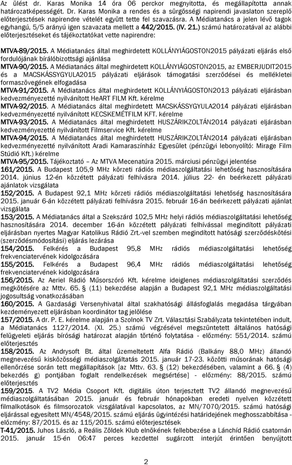 A Médiatanács a jelen lévő tagok egyhangú, 5/5 arányú igen szavazata mellett a 442/2015. (IV. 21.) számú határozatával az alábbi előterjesztéseket és tájékoztatókat vette napirendre: MTVA-89/2015.