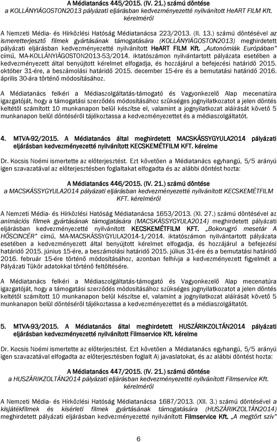 ) számú döntésével az ismeretterjesztő filmek gyártásának támogatására (KOLLÁNYIÁGOSTON2013) meghirdetett pályázati eljárásban kedvezményezetté nyilvánított HeART FILM Kft.