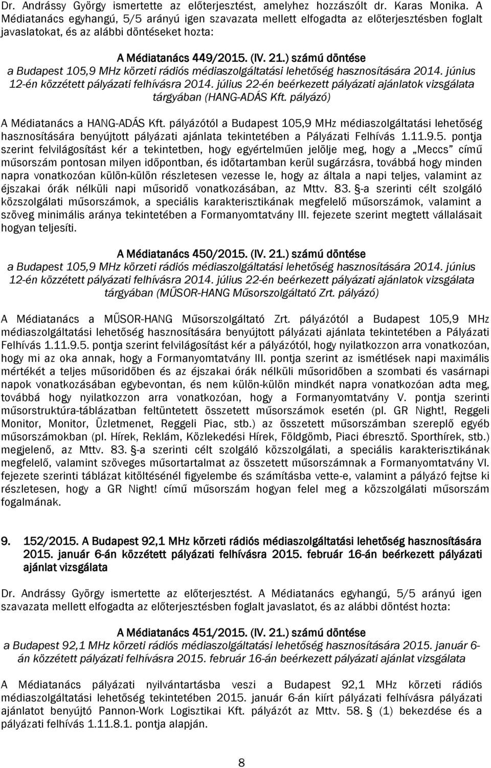 ) számú döntése a Budapest 105,9 MHz körzeti rádiós médiaszolgáltatási lehetőség hasznosítására 2014. június 12-én közzétett pályázati felhívásra 2014.