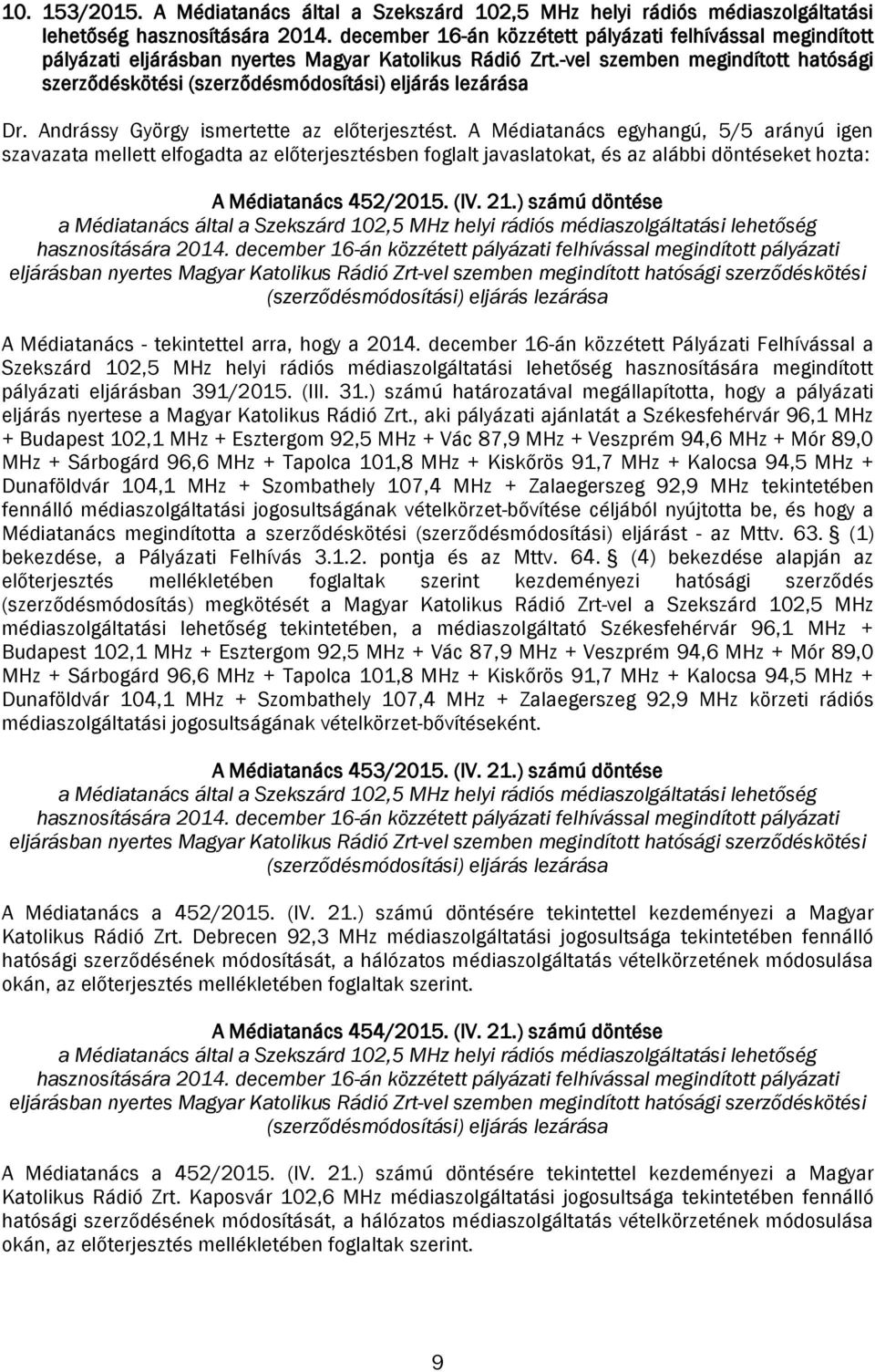 -vel szemben megindított hatósági szerződéskötési (szerződésmódosítási) eljárás lezárása Dr. Andrássy György ismertette az előterjesztést.