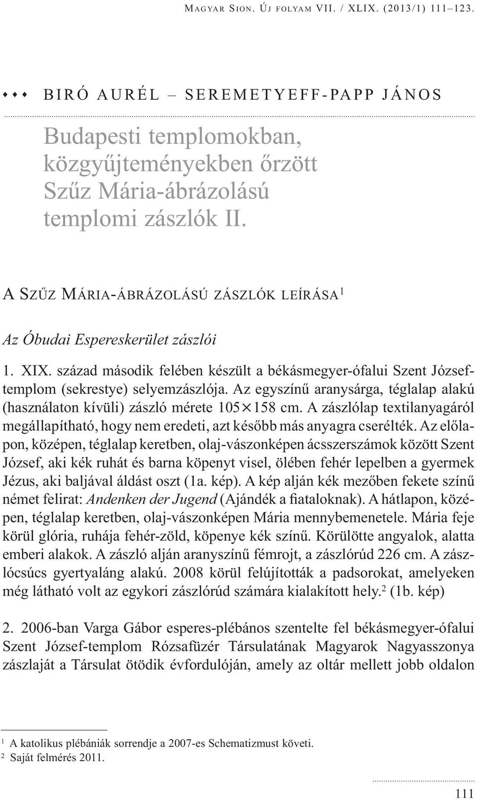 Az egyszínű aranysárga, téglalap alakú (használaton kívüli) zászló mérete 105 158 cm. A zászlólap textilanyagáról megállapítható, hogy nem eredeti, azt később más anyagra cserélték.