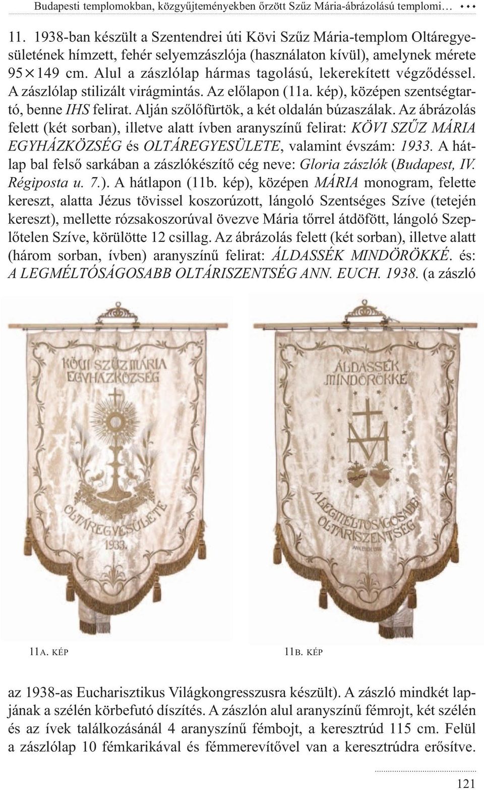 Alul a zászlólap hármas tagolású, lekerekített végződéssel. A zászlólap stilizált virágmintás. Az előlapon (11a. kép), középen szentségtartó, benne IHS felirat.