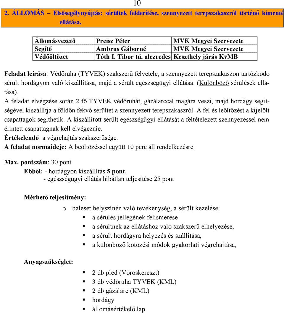 alezredes Keszthely járás KvMB Feladat leírása: Védőruha (TYVEK) szakszerű felvétele, a szennyezett terepszakaszon tartózkodó sérült hordágyon való kiszállítása, majd a sérült egészségügyi ellátása.
