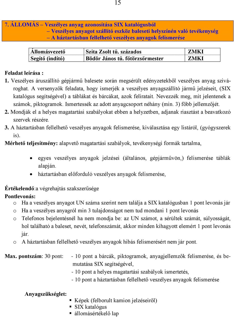 Veszélyes áruszállító gépjármű balesete során megsérült edényzetekből veszélyes anyag szivároghat.
