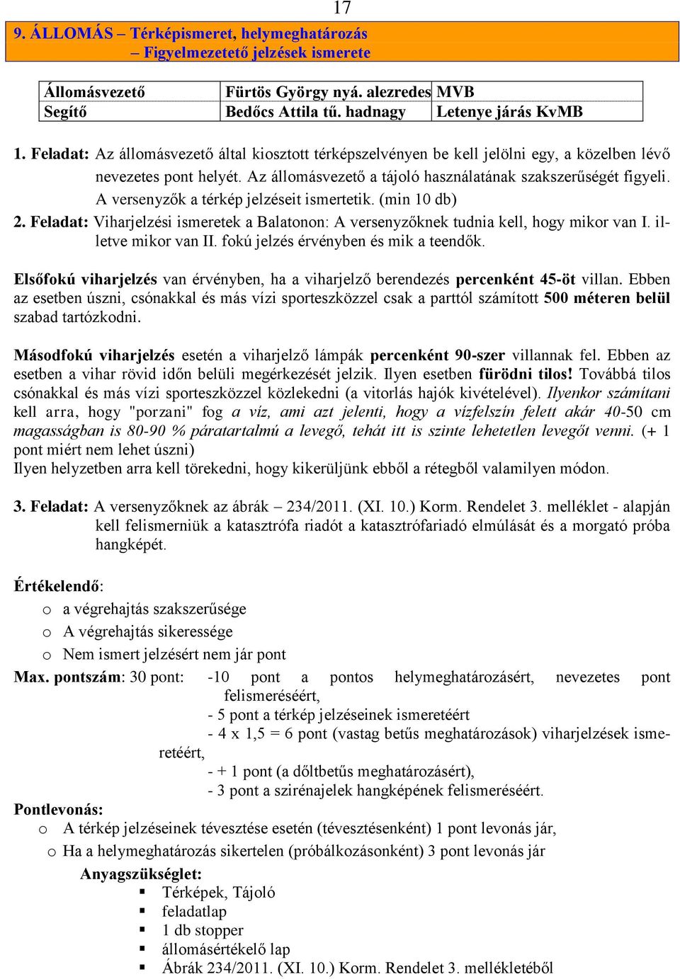 A versenyzők a térkép jelzéseit ismertetik. (min 10 db) 2. Feladat: Viharjelzési ismeretek a Balatonon: A versenyzőknek tudnia kell, hogy mikor van I. illetve mikor van II.