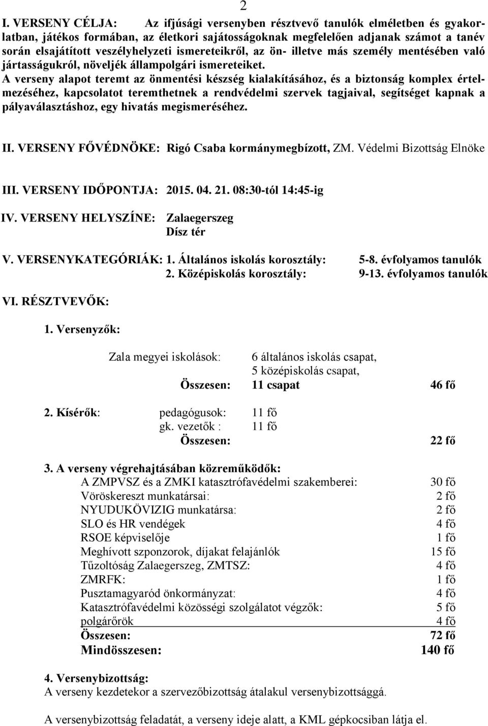 A verseny alapot teremt az önmentési készség kialakításához, és a biztonság komplex értelmezéséhez, kapcsolatot teremthetnek a rendvédelmi szervek tagjaival, segítséget kapnak a pályaválasztáshoz,