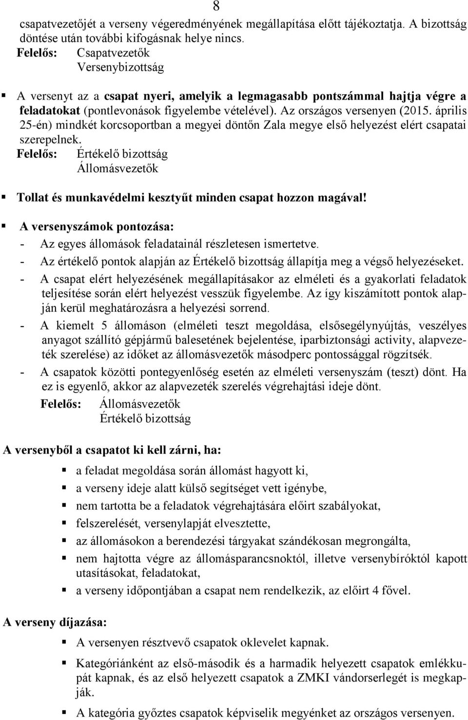 április 25-én) mindkét korcsoportban a megyei döntőn Zala megye első helyezést elért csapatai szerepelnek.