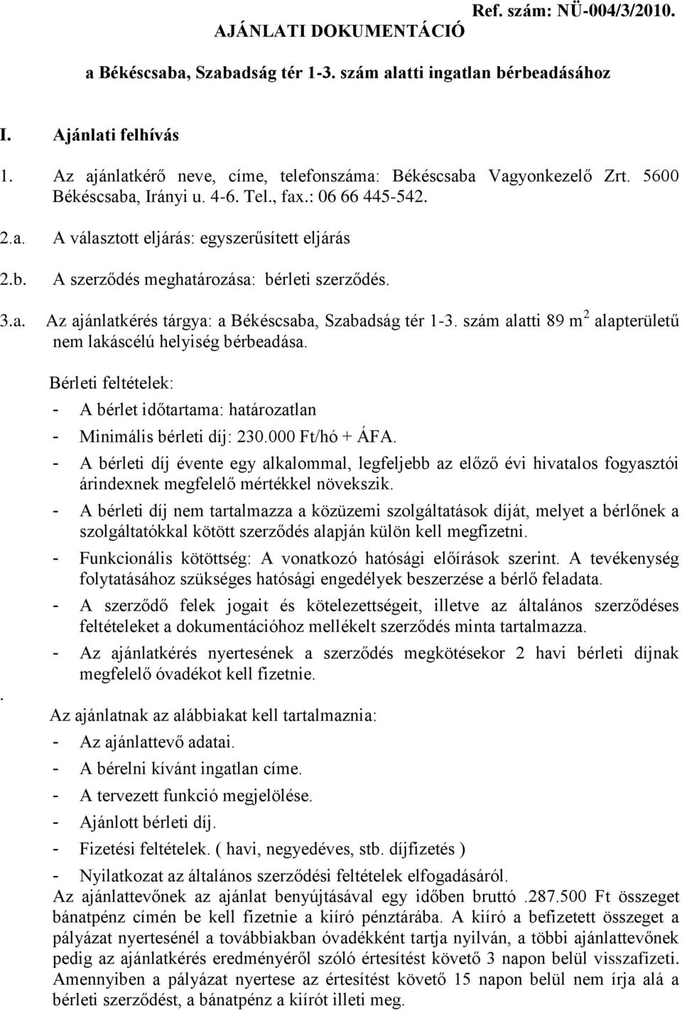 Az ajánlatkérés tárgya: a Békéscsaba, Szabadság tér 1-3. szám alatti 89 m 2 alapterületű nem lakáscélú helyiség bérbeadása.