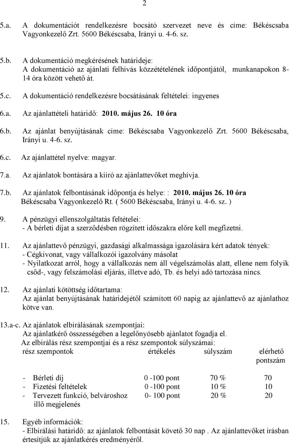 4-6. sz. Az ajánlattétel nyelve: magyar. Az ajánlatok bontására a kiíró az ajánlattevőket meghívja. Az ajánlatok felbontásának időpontja és helye: : 2010. május 26. 10 óra Békéscsaba Vagyonkezelő Rt.