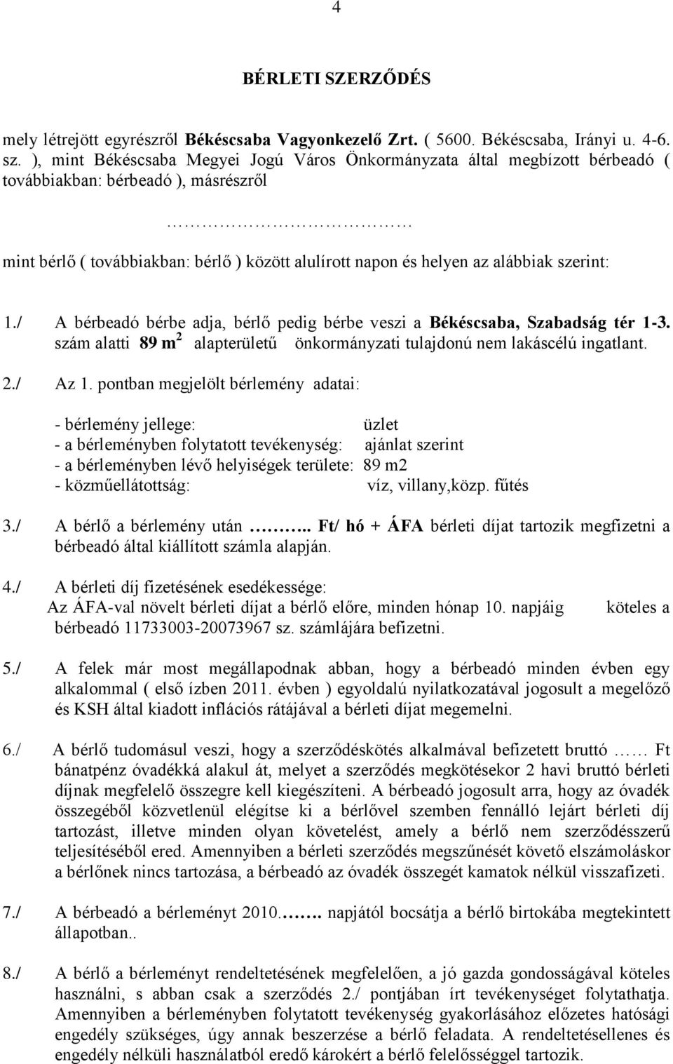 szerint: 1./ A bérbeadó bérbe adja, bérlő pedig bérbe veszi a Békéscsaba, Szabadság tér 1-3. szám alatti 89 m 2 alapterületű önkormányzati tulajdonú nem lakáscélú ingatlant. 2./ Az 1.