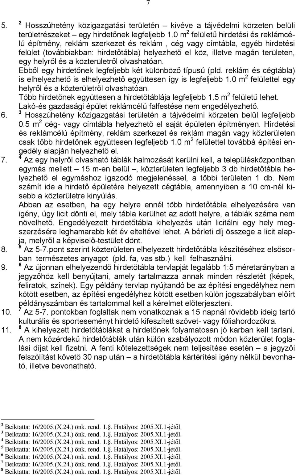 helyről és a közterületről olvashatóan. Ebből egy hirdetőnek legfeljebb két különböző típusú (pld. reklám és cégtábla) is elhelyezhető is elhelyezhető együttesen így is legfeljebb 1.