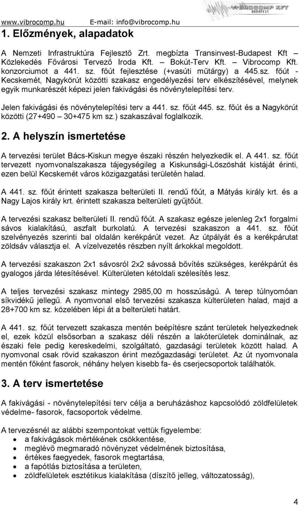 Jelen fakivágási és növénytelepítési terv a 441. sz. főút 445. sz. főút és a Nagykörút közötti (27+490 30+475 km sz.) szakaszával foglalkozik. 2.