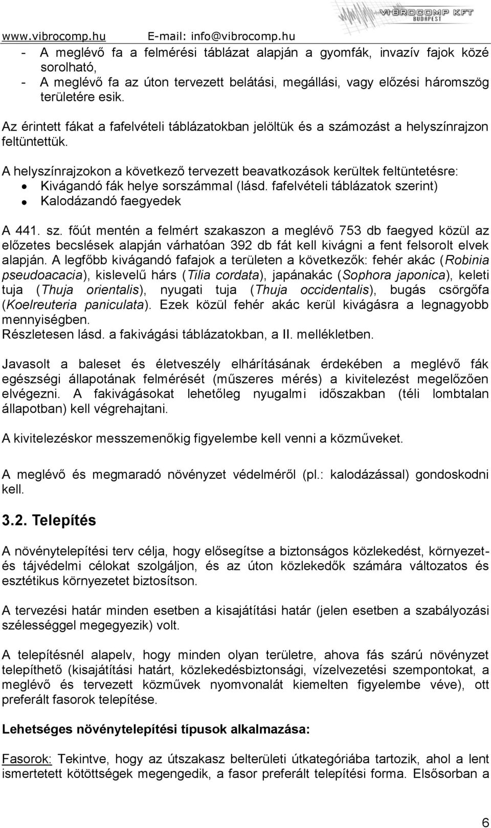 A helyszínrajzokon a következő tervezett beavatkozások kerültek feltüntetésre: Kivágandó fák helye sorszámmal (lásd. fafelvételi táblázatok sze