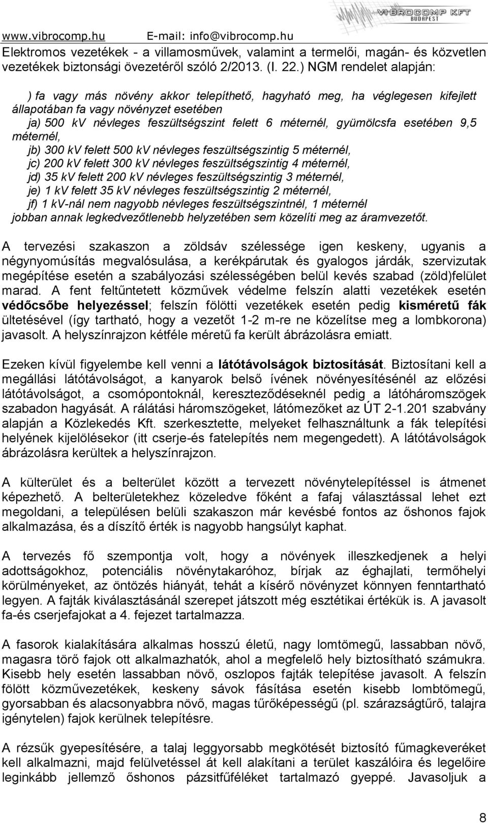 gyümölcsfa esetében 9,5 méternél, jb) 300 kv felett 500 kv névleges feszültségszintig 5 méternél, jc) 200 kv felett 300 kv névleges feszültségszintig 4 méternél, jd) 35 kv felett 200 kv névleges