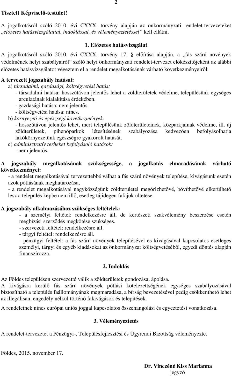 előírása alapján, a fás szárú növények védelmének helyi szabályairól szóló helyi önkormányzati rendelet-tervezet előkészítőjeként az alábbi előzetes hatásvizsgálatot végeztem el a rendelet