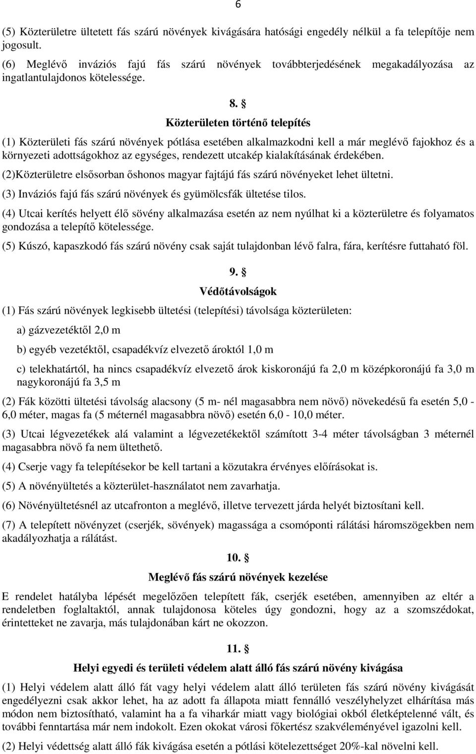 Közterületen történő telepítés (1) Közterületi fás szárú növények pótlása esetében alkalmazkodni kell a már meglévő fajokhoz és a környezeti adottságokhoz az egységes, rendezett utcakép