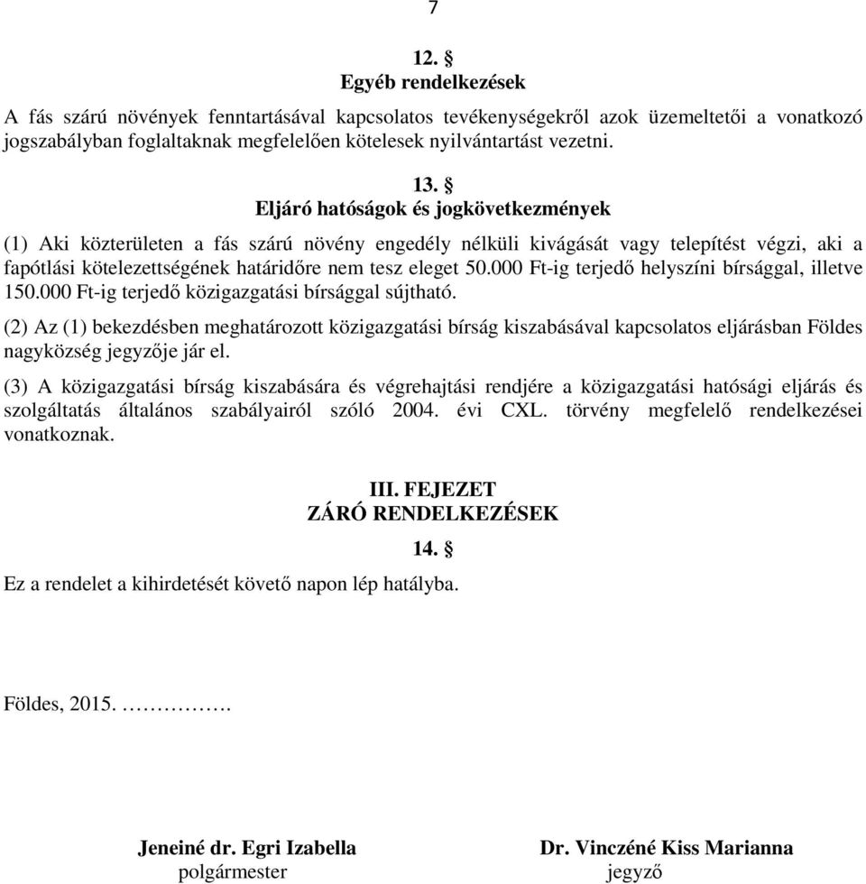 000 Ft-ig terjedő helyszíni bírsággal, illetve 150.000 Ft-ig terjedő közigazgatási bírsággal sújtható.
