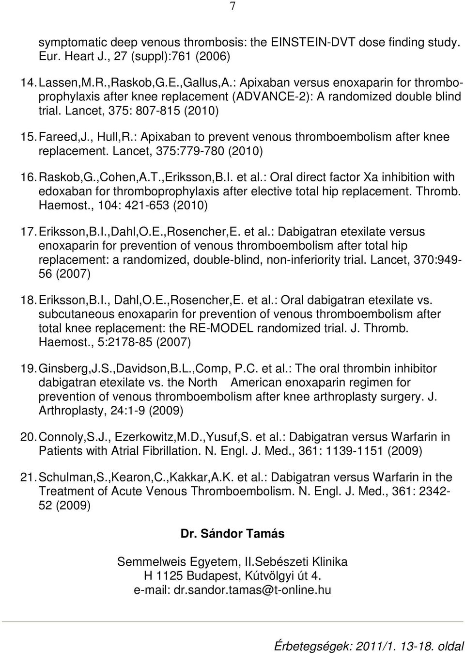 : Apixaban to prevent venous thromboembolism after knee replacement. Lancet, 375:779-780 (2010) 16. Raskob,G.,Cohen,A.T.,Eriksson,B.I. et al.