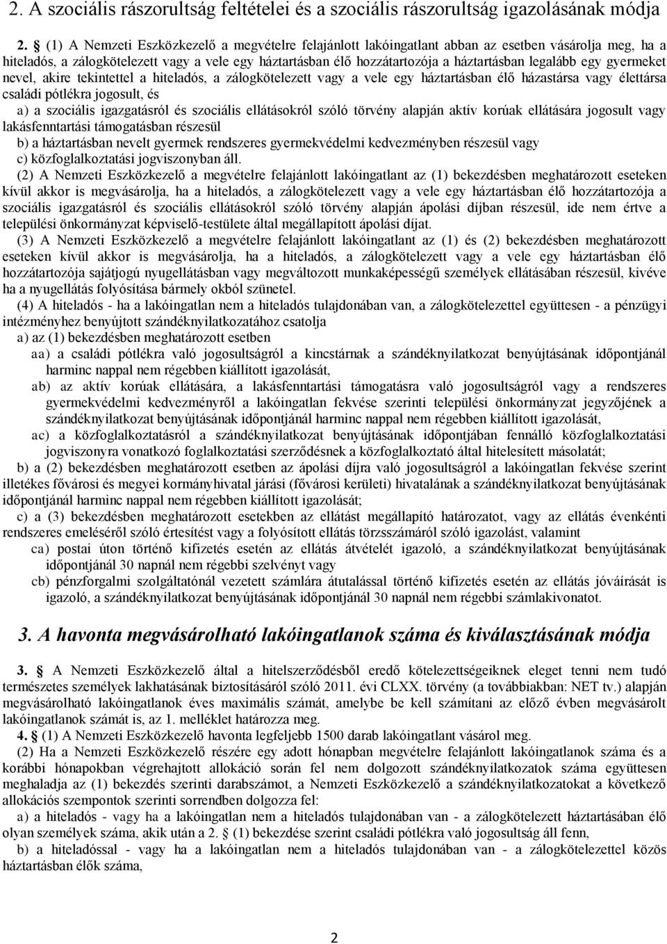 legalább egy gyermeket nevel, akire tekintettel a hiteladós, a zálogkötelezett vagy a vele egy háztartásban élő házastársa vagy élettársa családi pótlékra jogosult, és a) a szociális igazgatásról és