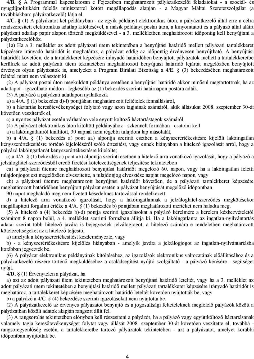 (1) A pályázatot két példányban - az egyik példányt elektronikus úton, a pályázatkezelő által erre a célra rendszeresített elektronikus adatlap kitöltésével, a másik példányt postai úton, a