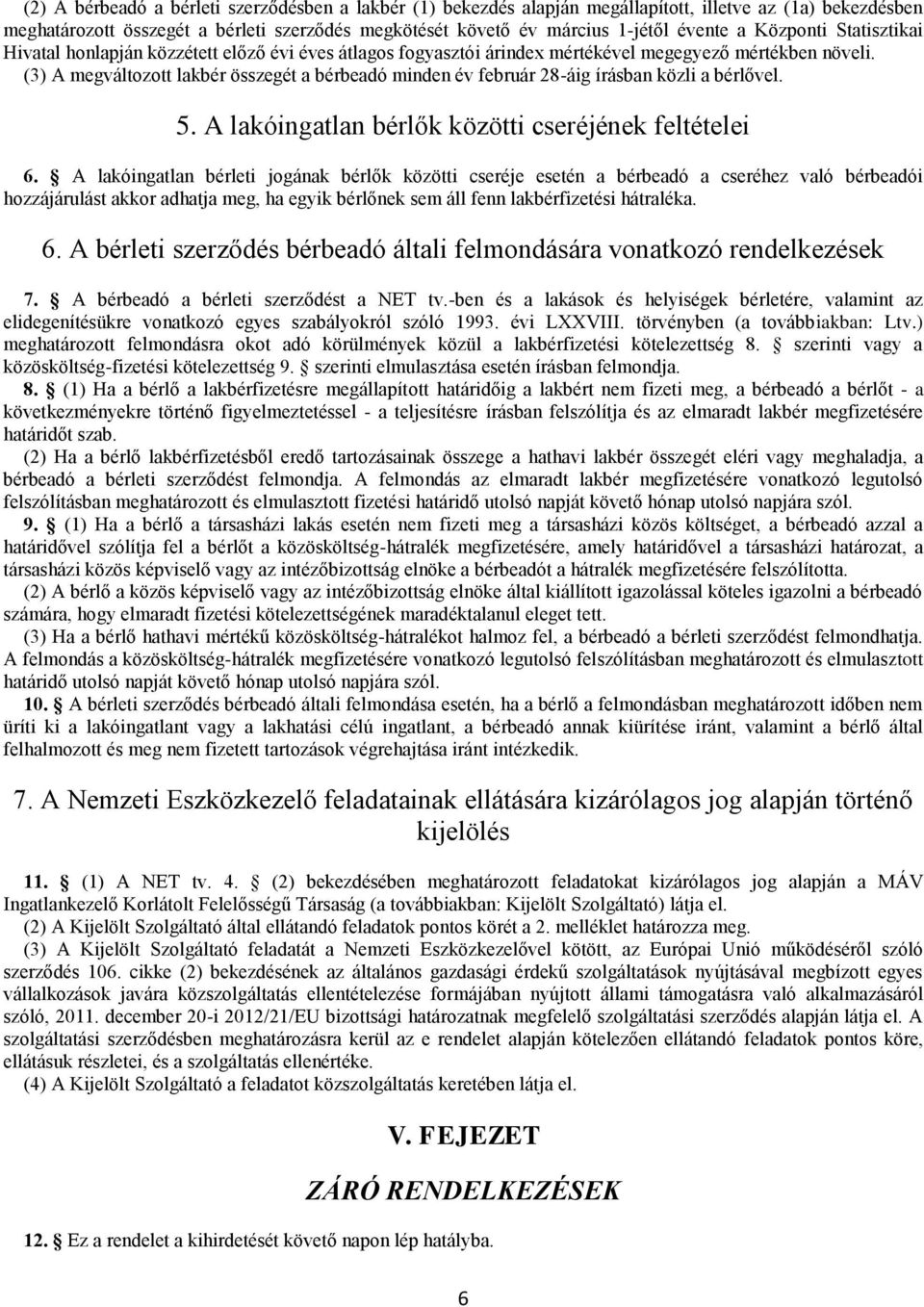 (3) A megváltozott lakbér összegét a bérbeadó minden év február 28-áig írásban közli a bérlővel. 5. A lakóingatlan bérlők közötti cseréjének feltételei 6.